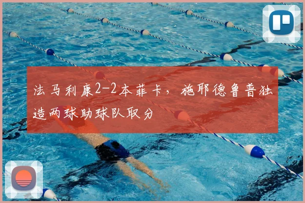 法马利康2-2本菲卡,施耶德鲁普独造两球助球队取分