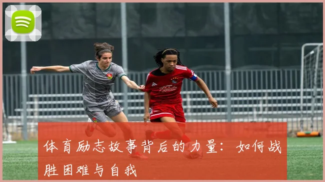 体育励志故事背后的力量：如何战胜困难与自我