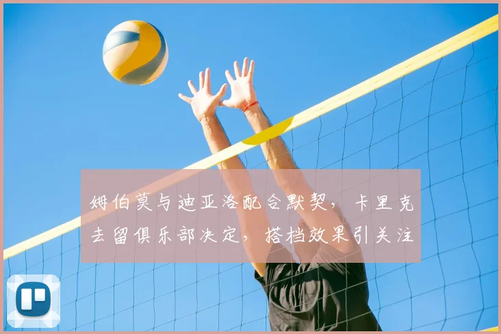 姆伯莫与迪亚洛配合默契，卡里克去留俱乐部决定，搭档效果引关注